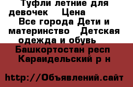 Туфли летние для девочек. › Цена ­ 1 000 - Все города Дети и материнство » Детская одежда и обувь   . Башкортостан респ.,Караидельский р-н